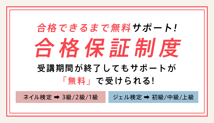 合格できるまで無料サポート！「合格保証制度」受講期間が終了してもサポートが「無料」で受けられる！ネイリスト技能検定3，2，1級、ジェル技能検定初・中・上級