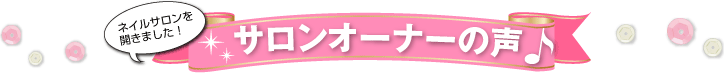ネイルサロンを開きました！サロンオーナーの声♪